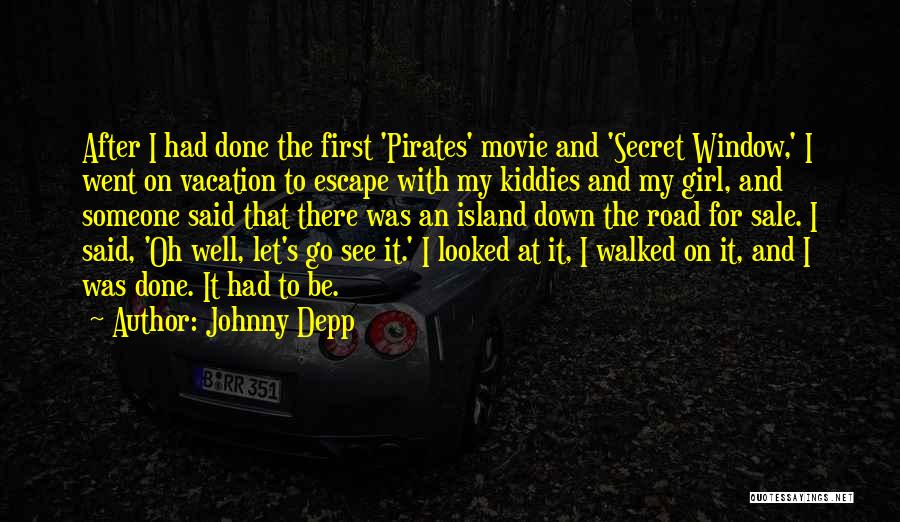 Johnny Depp Quotes: After I Had Done The First 'pirates' Movie And 'secret Window,' I Went On Vacation To Escape With My Kiddies