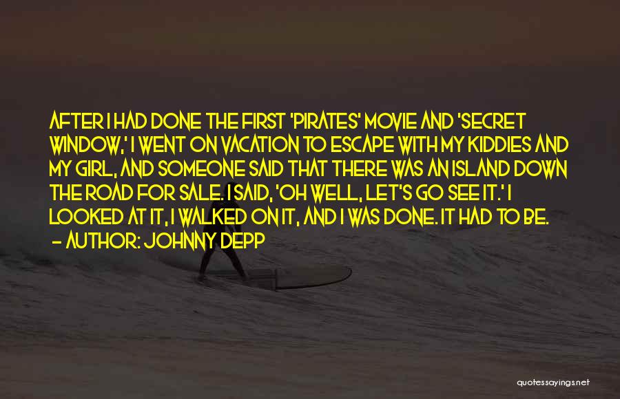 Johnny Depp Quotes: After I Had Done The First 'pirates' Movie And 'secret Window,' I Went On Vacation To Escape With My Kiddies