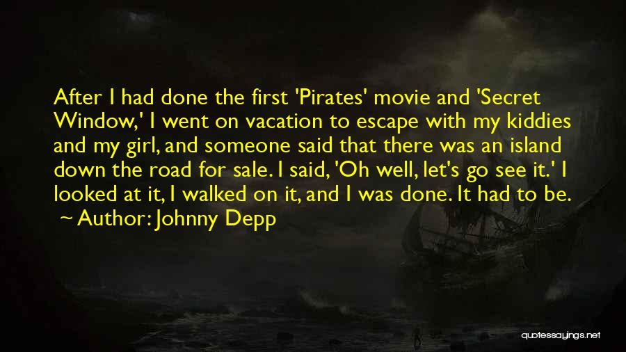 Johnny Depp Quotes: After I Had Done The First 'pirates' Movie And 'secret Window,' I Went On Vacation To Escape With My Kiddies