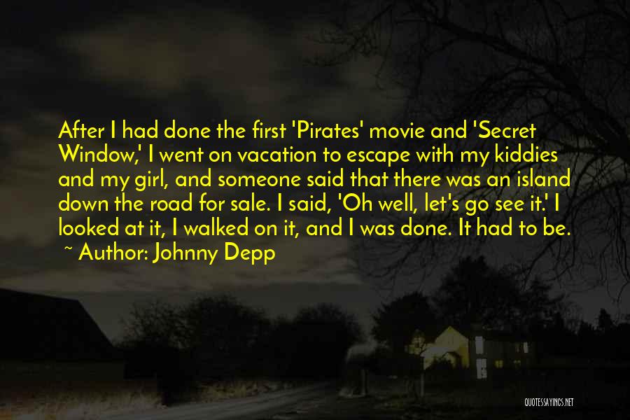 Johnny Depp Quotes: After I Had Done The First 'pirates' Movie And 'secret Window,' I Went On Vacation To Escape With My Kiddies