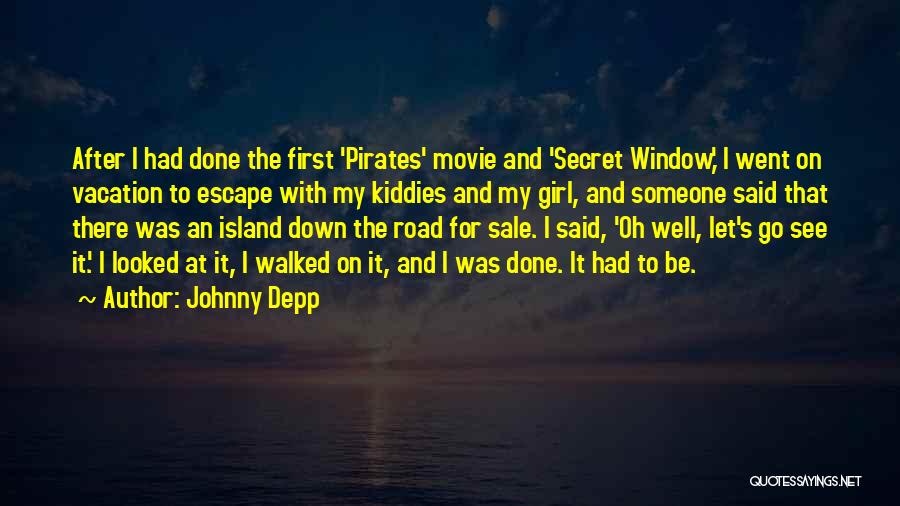 Johnny Depp Quotes: After I Had Done The First 'pirates' Movie And 'secret Window,' I Went On Vacation To Escape With My Kiddies