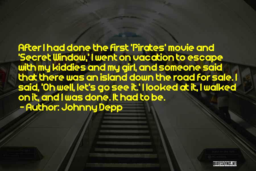 Johnny Depp Quotes: After I Had Done The First 'pirates' Movie And 'secret Window,' I Went On Vacation To Escape With My Kiddies