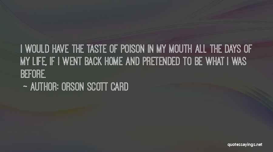 Orson Scott Card Quotes: I Would Have The Taste Of Poison In My Mouth All The Days Of My Life, If I Went Back