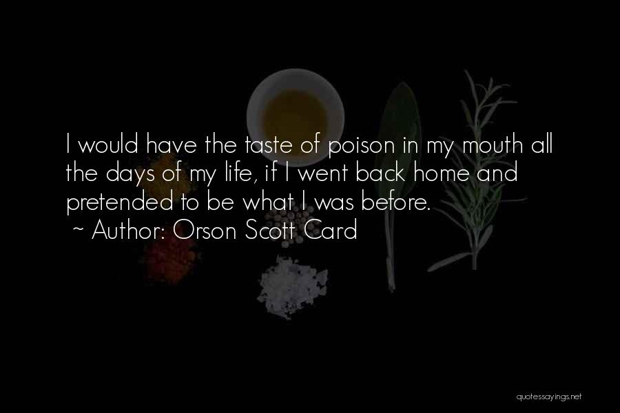 Orson Scott Card Quotes: I Would Have The Taste Of Poison In My Mouth All The Days Of My Life, If I Went Back