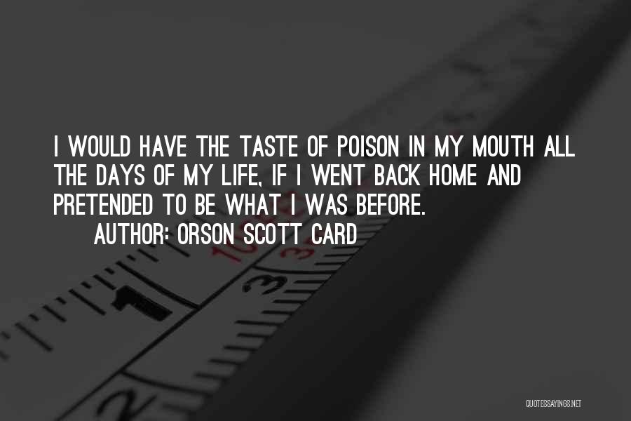 Orson Scott Card Quotes: I Would Have The Taste Of Poison In My Mouth All The Days Of My Life, If I Went Back