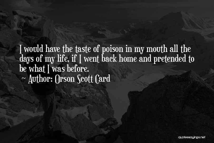 Orson Scott Card Quotes: I Would Have The Taste Of Poison In My Mouth All The Days Of My Life, If I Went Back
