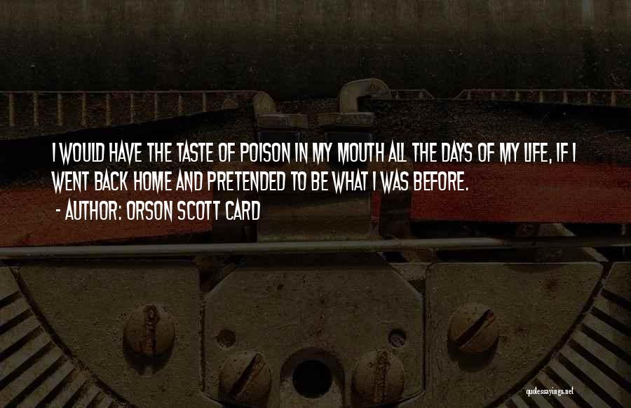 Orson Scott Card Quotes: I Would Have The Taste Of Poison In My Mouth All The Days Of My Life, If I Went Back