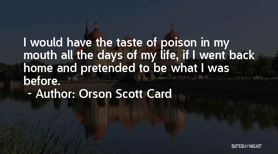 Orson Scott Card Quotes: I Would Have The Taste Of Poison In My Mouth All The Days Of My Life, If I Went Back