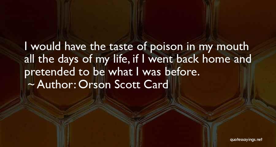 Orson Scott Card Quotes: I Would Have The Taste Of Poison In My Mouth All The Days Of My Life, If I Went Back