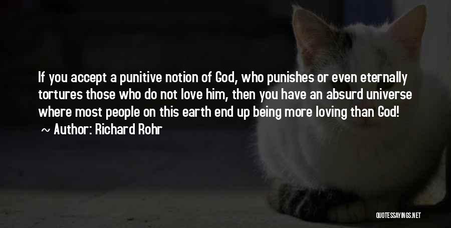 Richard Rohr Quotes: If You Accept A Punitive Notion Of God, Who Punishes Or Even Eternally Tortures Those Who Do Not Love Him,