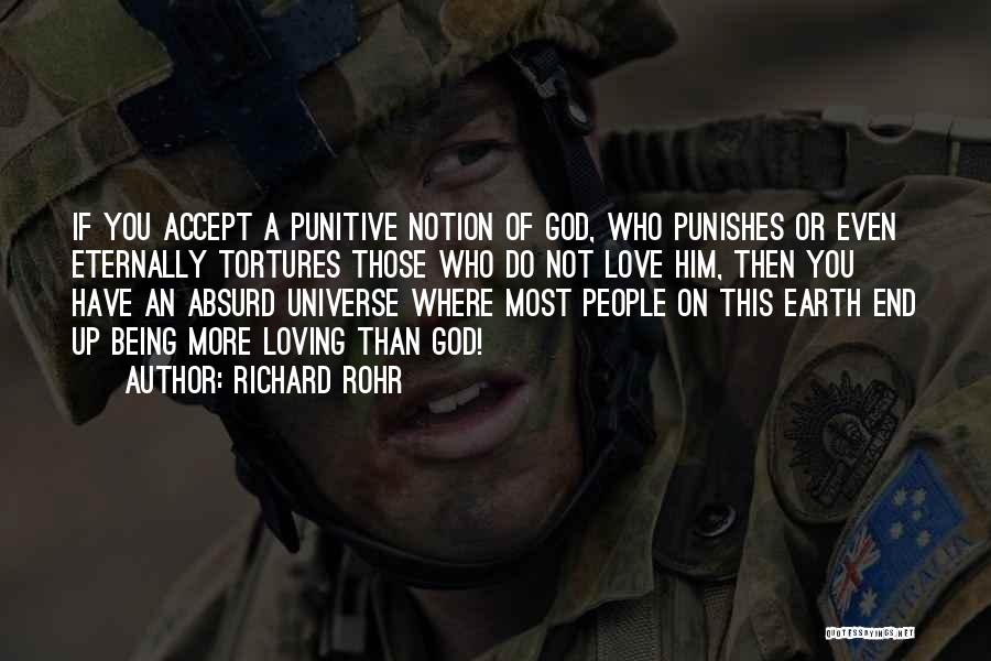 Richard Rohr Quotes: If You Accept A Punitive Notion Of God, Who Punishes Or Even Eternally Tortures Those Who Do Not Love Him,