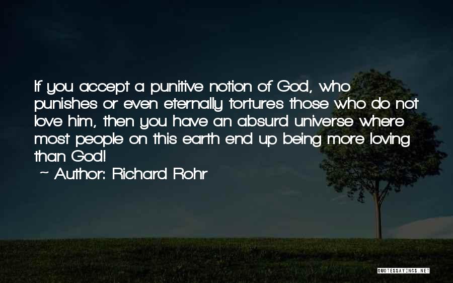 Richard Rohr Quotes: If You Accept A Punitive Notion Of God, Who Punishes Or Even Eternally Tortures Those Who Do Not Love Him,