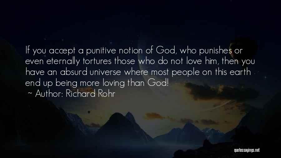 Richard Rohr Quotes: If You Accept A Punitive Notion Of God, Who Punishes Or Even Eternally Tortures Those Who Do Not Love Him,