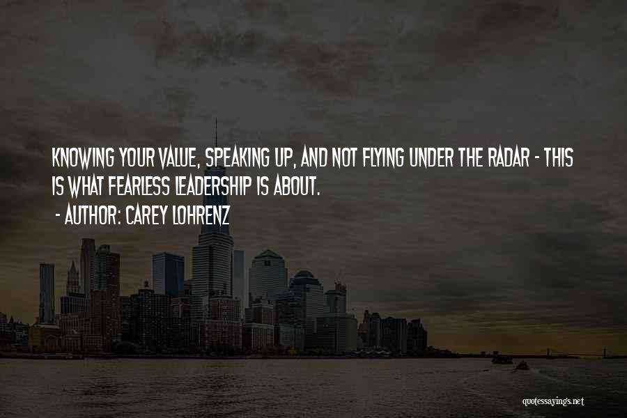 Carey Lohrenz Quotes: Knowing Your Value, Speaking Up, And Not Flying Under The Radar - This Is What Fearless Leadership Is About.