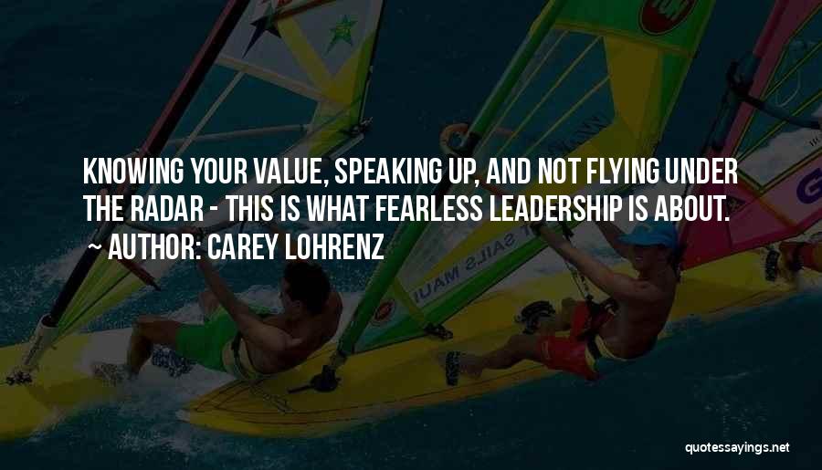 Carey Lohrenz Quotes: Knowing Your Value, Speaking Up, And Not Flying Under The Radar - This Is What Fearless Leadership Is About.