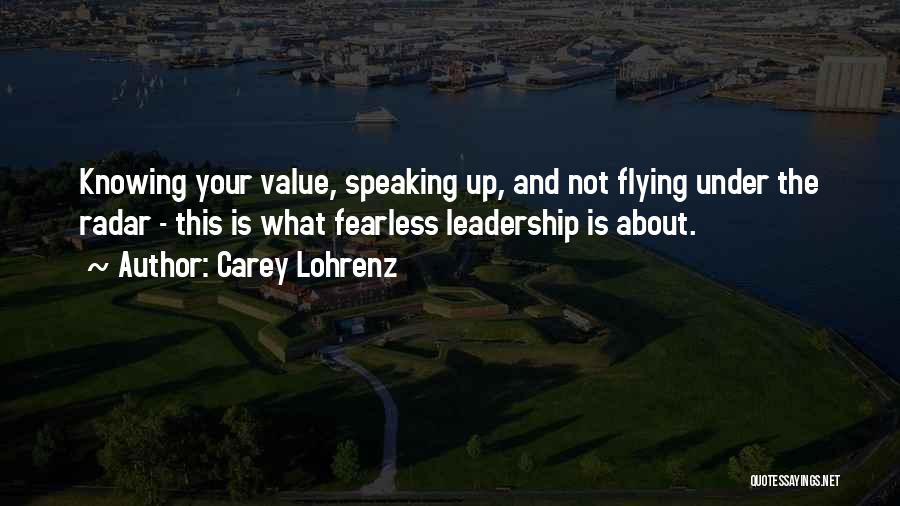 Carey Lohrenz Quotes: Knowing Your Value, Speaking Up, And Not Flying Under The Radar - This Is What Fearless Leadership Is About.