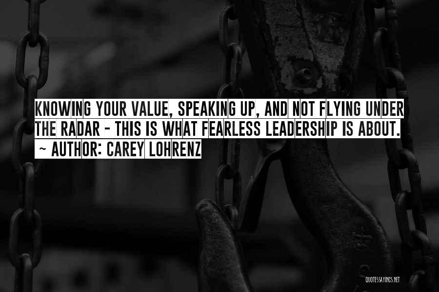 Carey Lohrenz Quotes: Knowing Your Value, Speaking Up, And Not Flying Under The Radar - This Is What Fearless Leadership Is About.