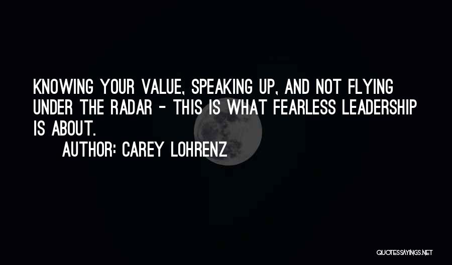 Carey Lohrenz Quotes: Knowing Your Value, Speaking Up, And Not Flying Under The Radar - This Is What Fearless Leadership Is About.