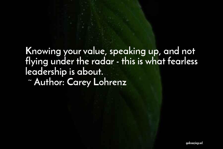 Carey Lohrenz Quotes: Knowing Your Value, Speaking Up, And Not Flying Under The Radar - This Is What Fearless Leadership Is About.