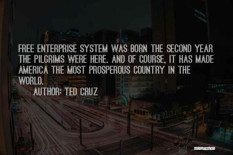 Ted Cruz Quotes: Free Enterprise System Was Born The Second Year The Pilgrims Were Here. And Of Course, It Has Made America The
