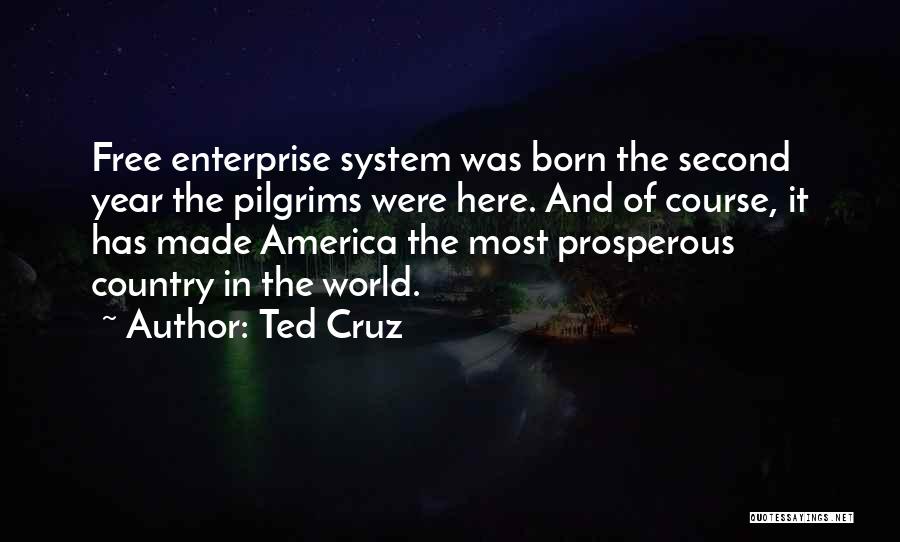 Ted Cruz Quotes: Free Enterprise System Was Born The Second Year The Pilgrims Were Here. And Of Course, It Has Made America The