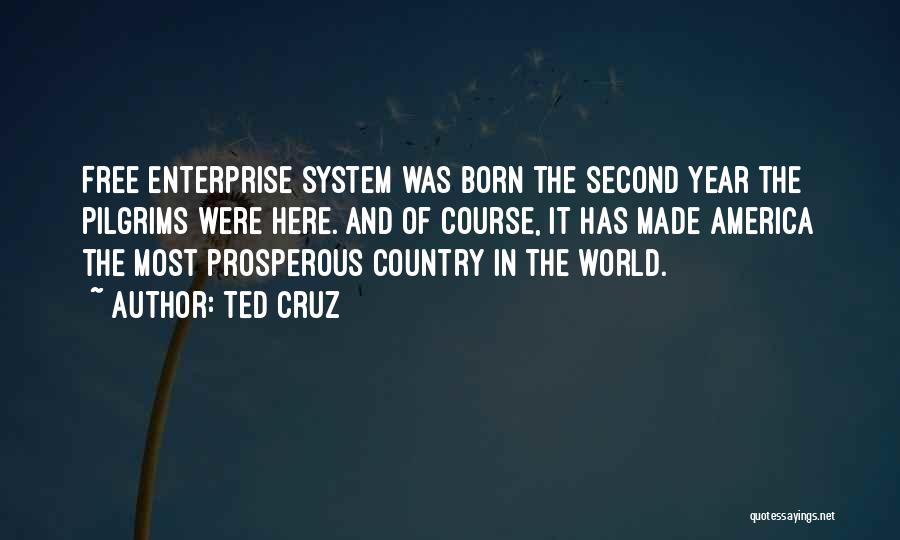 Ted Cruz Quotes: Free Enterprise System Was Born The Second Year The Pilgrims Were Here. And Of Course, It Has Made America The