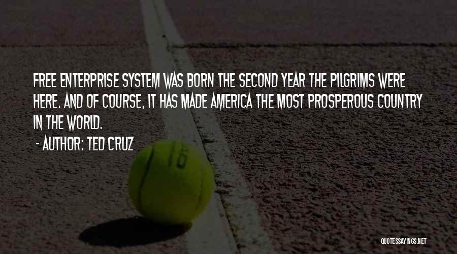 Ted Cruz Quotes: Free Enterprise System Was Born The Second Year The Pilgrims Were Here. And Of Course, It Has Made America The