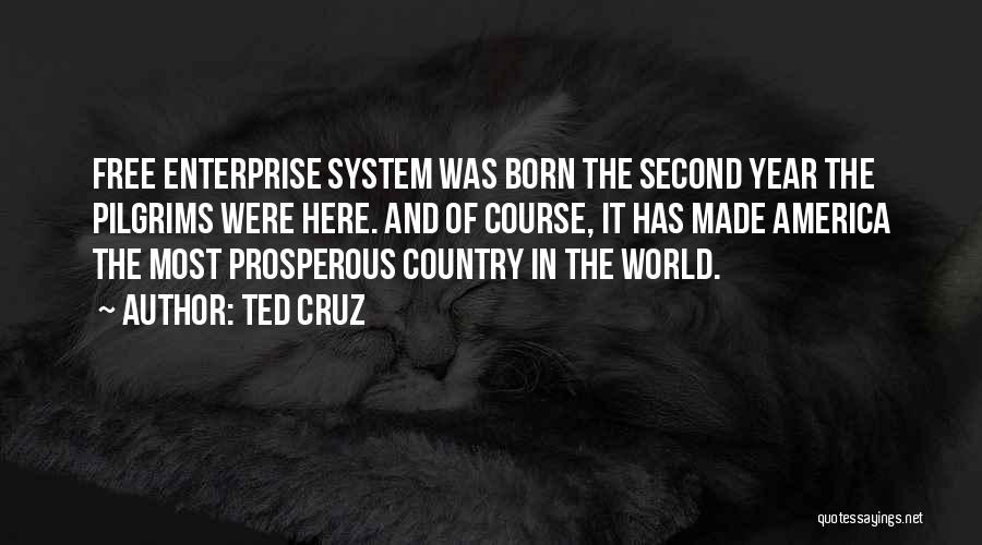 Ted Cruz Quotes: Free Enterprise System Was Born The Second Year The Pilgrims Were Here. And Of Course, It Has Made America The