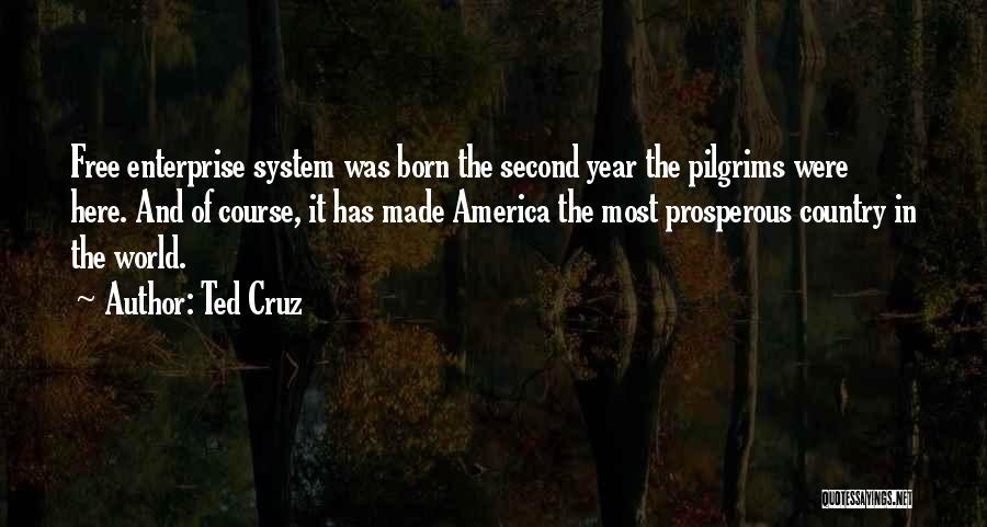 Ted Cruz Quotes: Free Enterprise System Was Born The Second Year The Pilgrims Were Here. And Of Course, It Has Made America The