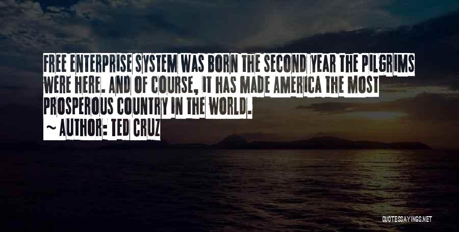 Ted Cruz Quotes: Free Enterprise System Was Born The Second Year The Pilgrims Were Here. And Of Course, It Has Made America The