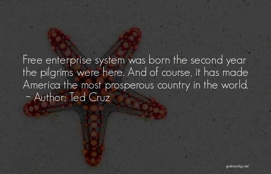 Ted Cruz Quotes: Free Enterprise System Was Born The Second Year The Pilgrims Were Here. And Of Course, It Has Made America The