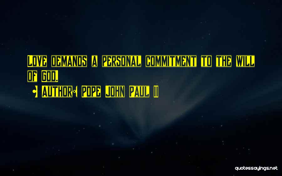 Pope John Paul II Quotes: Love Demands A Personal Commitment To The Will Of God.