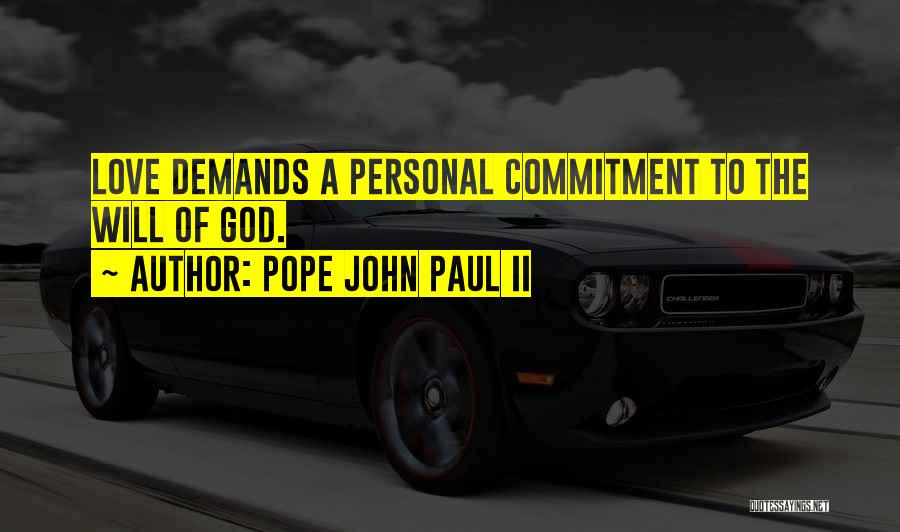 Pope John Paul II Quotes: Love Demands A Personal Commitment To The Will Of God.