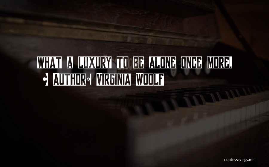 Virginia Woolf Quotes: What A Luxury To Be Alone Once More,
