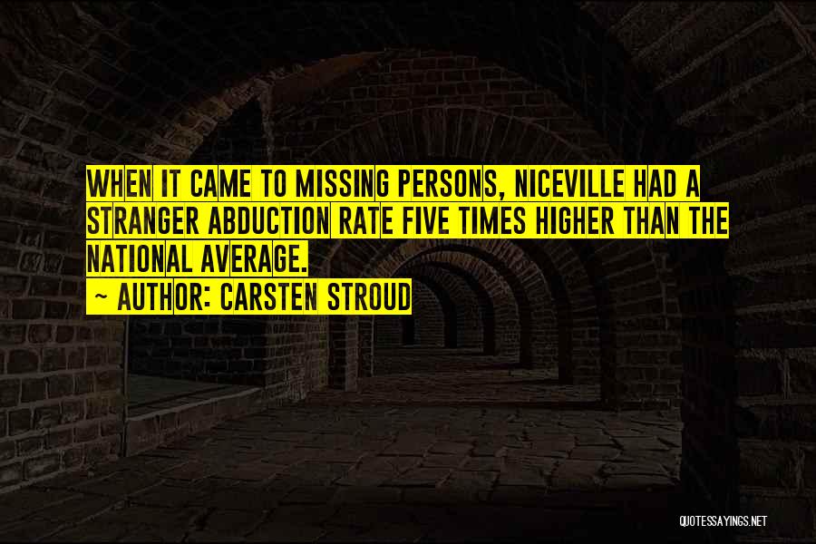Carsten Stroud Quotes: When It Came To Missing Persons, Niceville Had A Stranger Abduction Rate Five Times Higher Than The National Average.