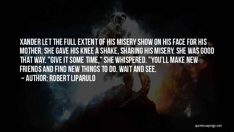 Robert Liparulo Quotes: Xander Let The Full Extent Of His Misery Show On His Face For His Mother. She Gave His Knee A