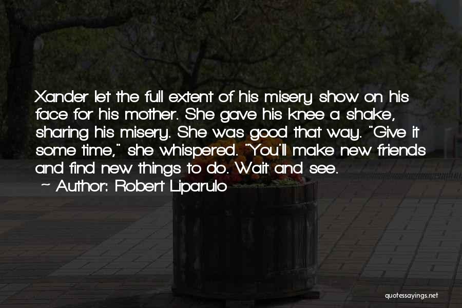 Robert Liparulo Quotes: Xander Let The Full Extent Of His Misery Show On His Face For His Mother. She Gave His Knee A