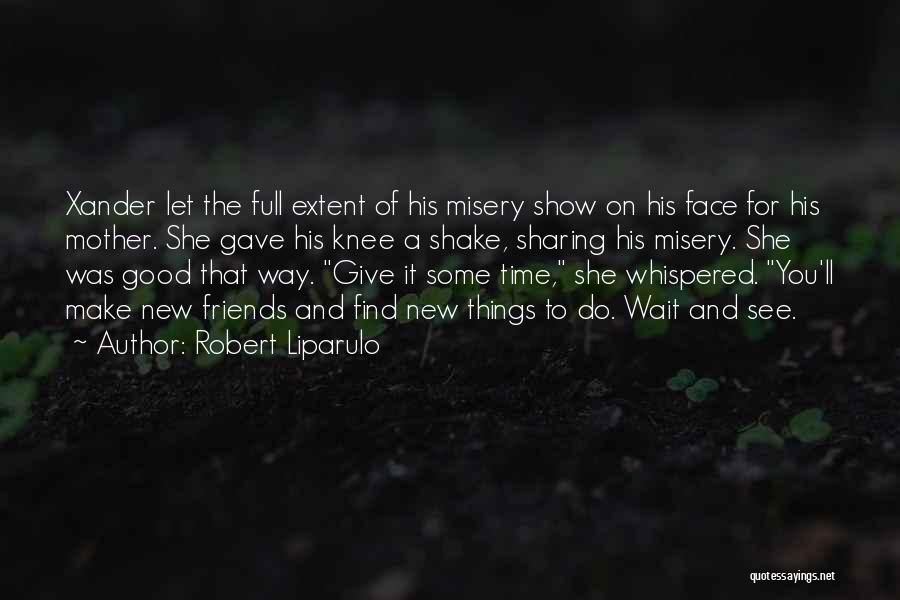 Robert Liparulo Quotes: Xander Let The Full Extent Of His Misery Show On His Face For His Mother. She Gave His Knee A