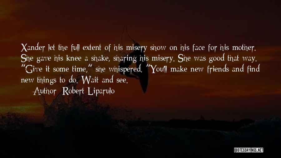 Robert Liparulo Quotes: Xander Let The Full Extent Of His Misery Show On His Face For His Mother. She Gave His Knee A