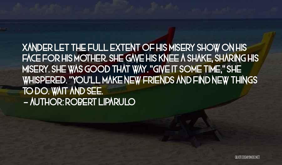 Robert Liparulo Quotes: Xander Let The Full Extent Of His Misery Show On His Face For His Mother. She Gave His Knee A