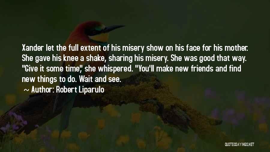 Robert Liparulo Quotes: Xander Let The Full Extent Of His Misery Show On His Face For His Mother. She Gave His Knee A