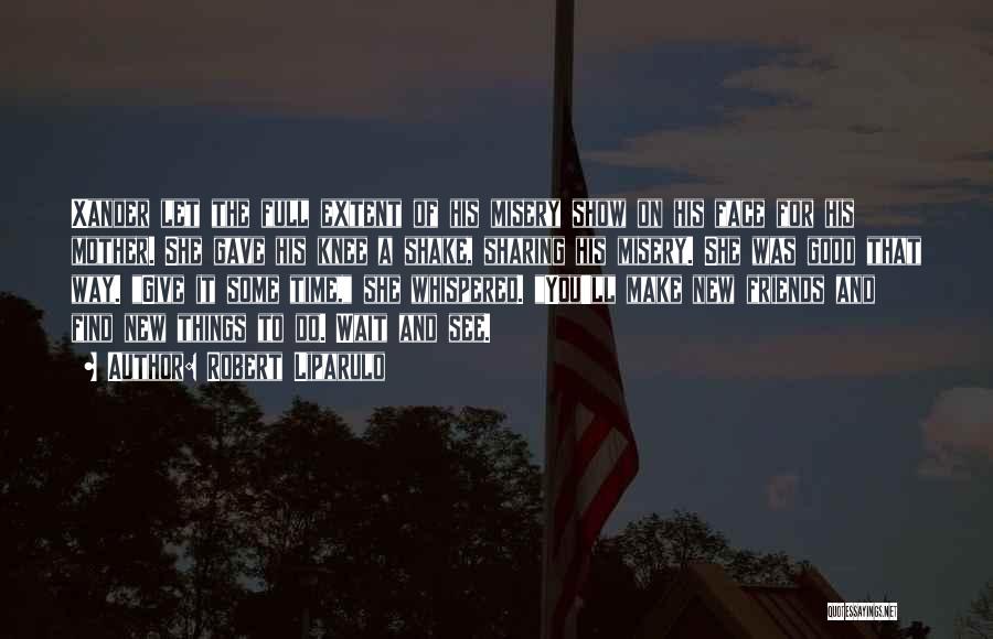 Robert Liparulo Quotes: Xander Let The Full Extent Of His Misery Show On His Face For His Mother. She Gave His Knee A