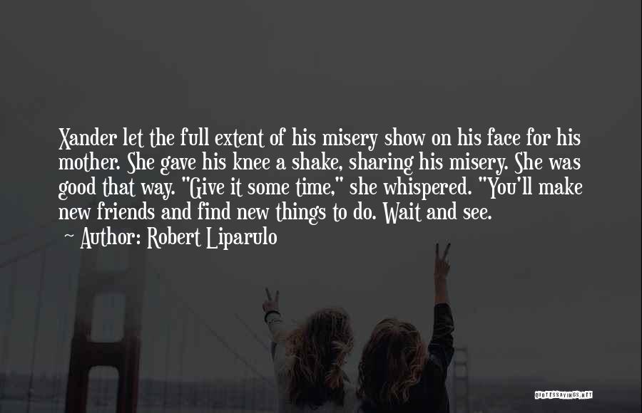 Robert Liparulo Quotes: Xander Let The Full Extent Of His Misery Show On His Face For His Mother. She Gave His Knee A