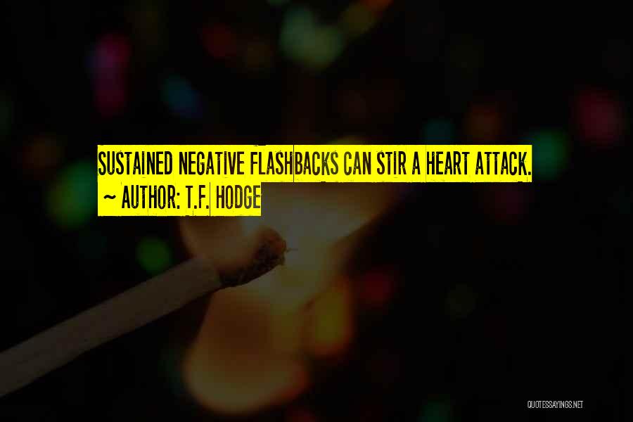 T.F. Hodge Quotes: Sustained Negative Flashbacks Can Stir A Heart Attack.