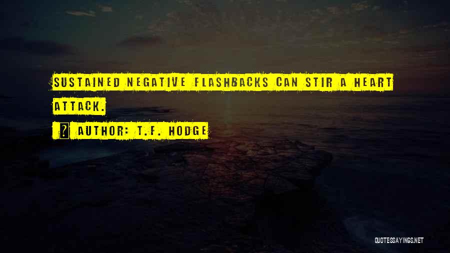 T.F. Hodge Quotes: Sustained Negative Flashbacks Can Stir A Heart Attack.