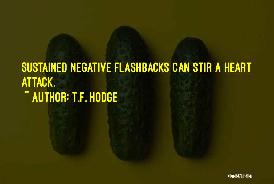 T.F. Hodge Quotes: Sustained Negative Flashbacks Can Stir A Heart Attack.