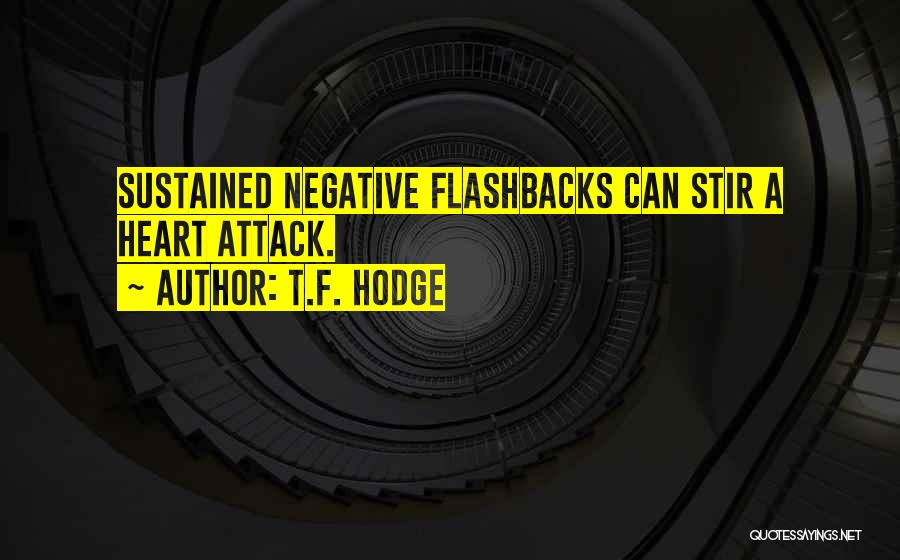 T.F. Hodge Quotes: Sustained Negative Flashbacks Can Stir A Heart Attack.