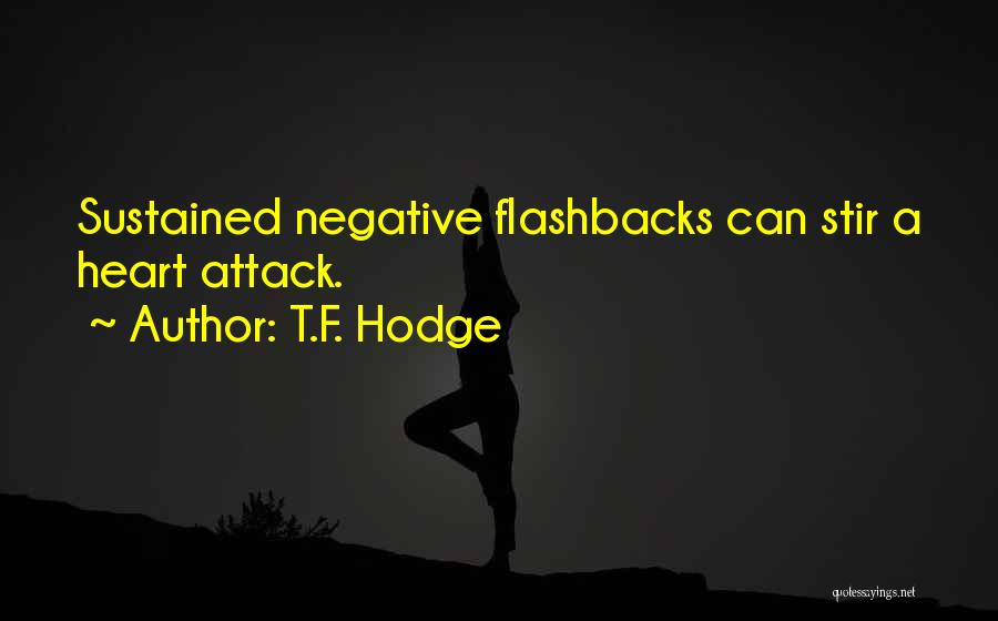 T.F. Hodge Quotes: Sustained Negative Flashbacks Can Stir A Heart Attack.