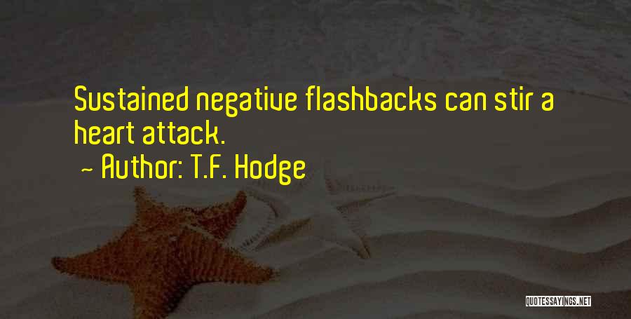 T.F. Hodge Quotes: Sustained Negative Flashbacks Can Stir A Heart Attack.