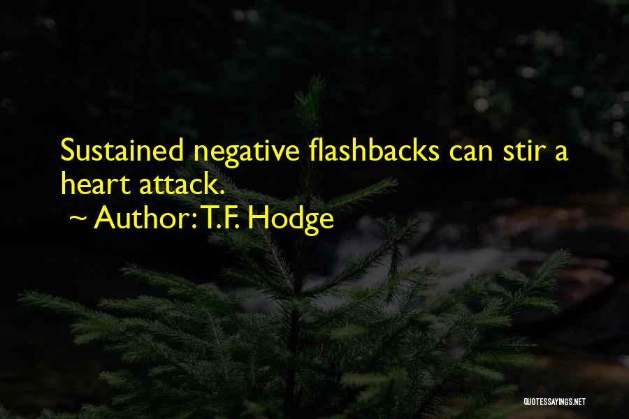 T.F. Hodge Quotes: Sustained Negative Flashbacks Can Stir A Heart Attack.